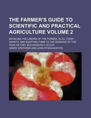 Book cover for The Farmer's Guide to Scientific and Practical Agriculture Volume 2; Detailing the Labors of the Farmer, in All Their Variety, and Adapting Them to the Seasons of the Year as They Successively Occur