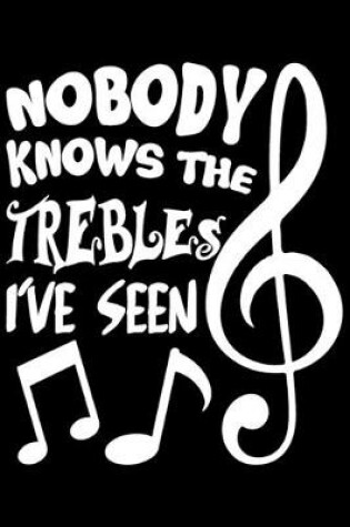 Cover of Nobody Knows The Trebles I've Seen