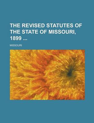 Book cover for The Revised Statutes of the State of Missouri, 1899