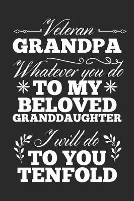 Book cover for Veteran Grandpa Whatever You Do To My Beloved Granddaughter, I Will Do To You Tenfold