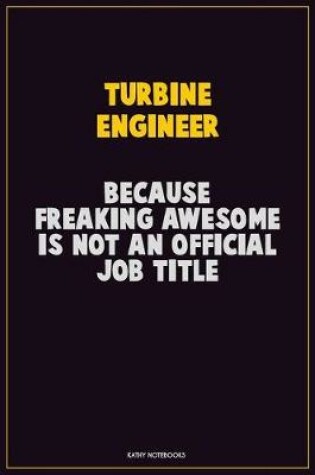 Cover of Turbine Engineer, Because Freaking Awesome Is Not An Official Job Title