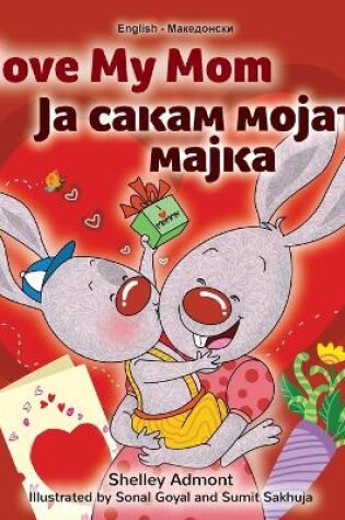 Cover of I Love My Mom (English Macedonian Bilingual Book for Kids)