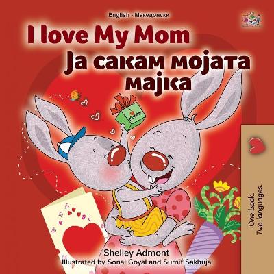 Book cover for I Love My Mom (English Macedonian Bilingual Book for Kids)