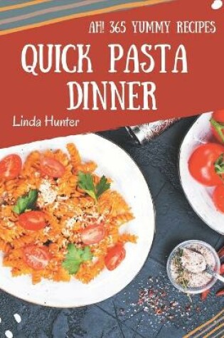 Cover of Ah! 365 Yummy Quick Pasta Dinner Recipes