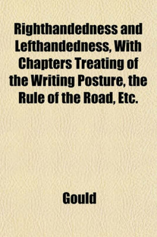 Cover of Righthandedness and Lefthandedness, with Chapters Treating of the Writing Posture, the Rule of the Road, Etc.