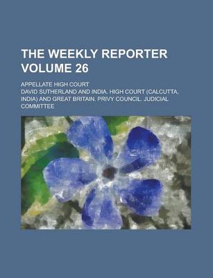 Book cover for The Weekly Reporter; Appellate High Court Volume 26