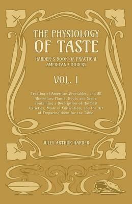 Book cover for The Physiology Of Taste - Harder's Book Of Practical American Cookery - Vol I