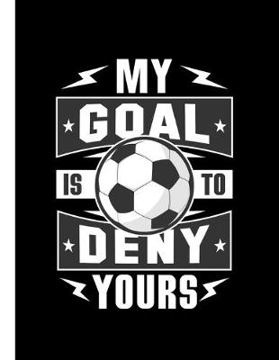 Book cover for Soccer My Goal Is To Deny Yours Notebook