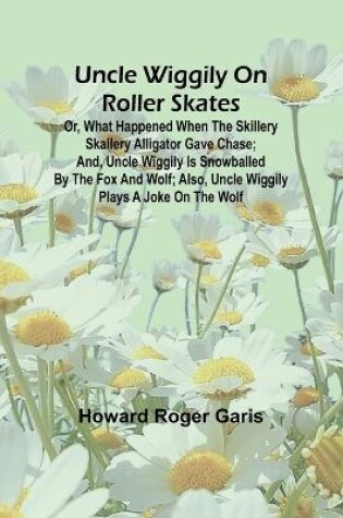 Cover of Uncle Wiggily on roller skates; Or, What happened when the Skillery Skallery Alligator gave chase; and, Uncle Wiggily is snowballed by the Fox and Wolf; also, Uncle Wiggily plays a joke on the Wolf