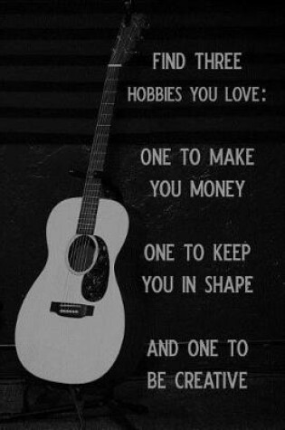 Cover of Find Three Hobbies You Love One to Make You Money One to Keep You in Shape and One to Be Creative