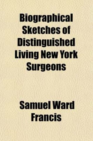 Cover of Biographical Sketches of Distinguished Living New York Surgeons