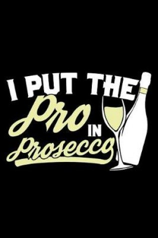 Cover of I Put the Pro in Prosecco