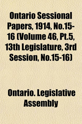 Book cover for Ontario Sessional Papers, 1914, No.15-16 (Volume 46, PT.5, 13th Legislature, 3rd Session, No.15-16)