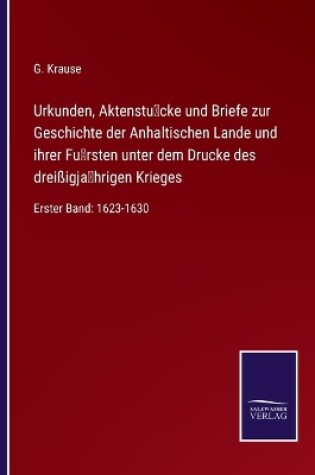 Cover of Urkunden, Aktenstücke und Briefe zur Geschichte der Anhaltischen Lande und ihrer Fürsten unter dem Drucke des dreißigjährigen Krieges