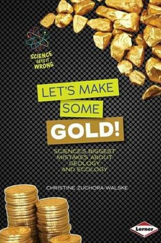 Cover of Let S Make Some Gold!: Science S Biggest Mistakes about Geology and Ecology