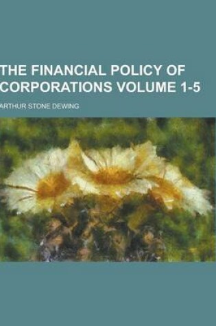 Cover of The Financial Policy of Corporations Volume 1-5