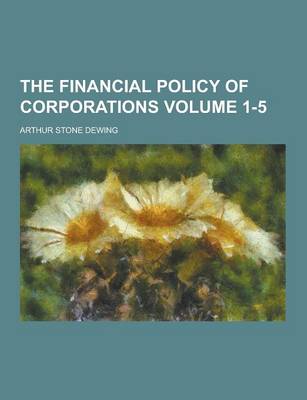 Book cover for The Financial Policy of Corporations Volume 1-5