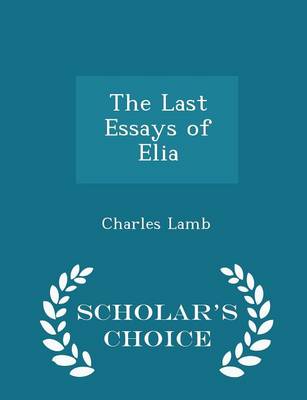 Book cover for The Last Essays of Elia - Scholar's Choice Edition