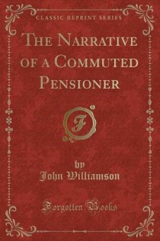 Cover of The Narrative of a Commuted Pensioner (Classic Reprint)