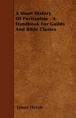 Book cover for A Short History Of Puritanism - A Handbook For Guilds And Bible Classes