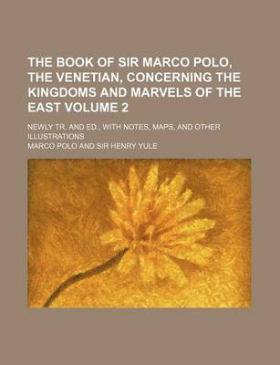 Book cover for The Book of Sir Marco Polo, the Venetian, Concerning the Kingdoms and Marvels of the East Volume 2; Newly Tr. and Ed., with Notes, Maps, and Other Illustrations