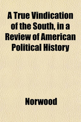 Book cover for A True Vindication of the South, in a Review of American Political History