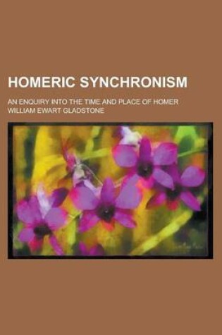 Cover of Homeric Synchronism; An Enquiry Into the Time and Place of Homer