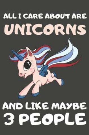 Cover of All I Care About Are Unicorns And Like Maybe 3 People