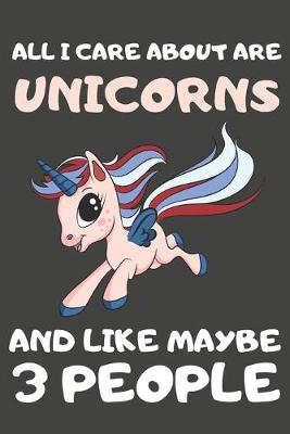 Book cover for All I Care About Are Unicorns And Like Maybe 3 People