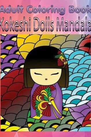 Cover of Adult Coloring Book: Kokeshi Dolls Mandala