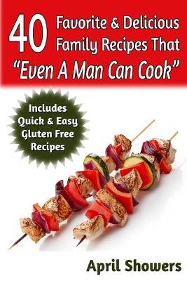 Book cover for 40 Favorite & Delicious Family Recipes That "Even A Man Can Cook"