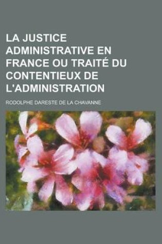 Cover of La Justice Administrative En France Ou Traite Du Contentieux de L'Administration