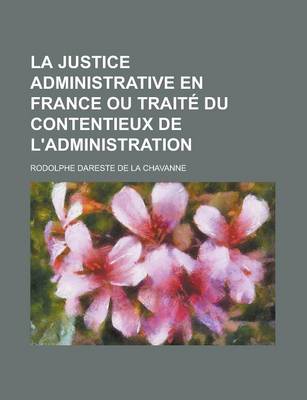 Book cover for La Justice Administrative En France Ou Traite Du Contentieux de L'Administration