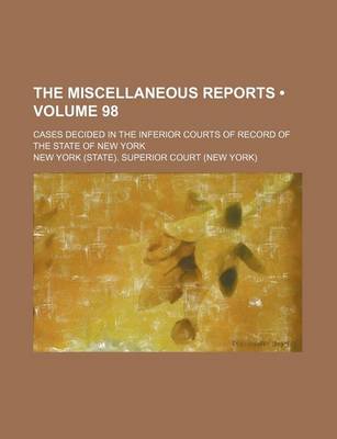 Book cover for The Miscellaneous Reports (Volume 98); Cases Decided in the Inferior Courts of Record of the State of New York