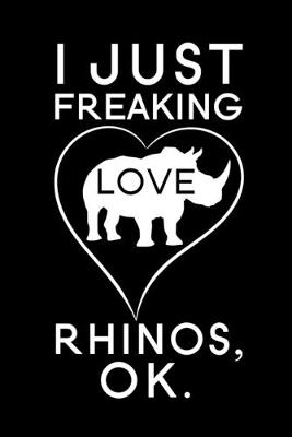 Book cover for I Just Freaking Love Rhinos Ok