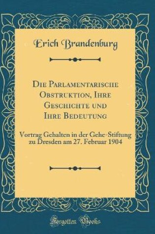 Cover of Die Parlamentarische Obstruktion, Ihre Geschichte Und Ihre Bedeutung