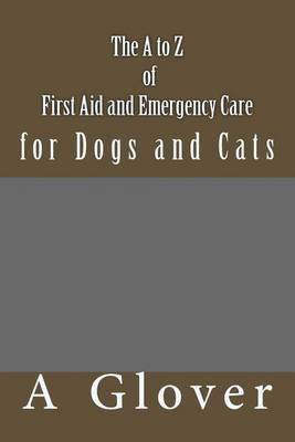 Cover of The A to Z of FIRST AID AND EMERGENCY CARE for Dogs and Cats