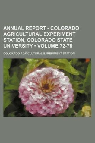 Cover of Annual Report - Colorado Agricultural Experiment Station, Colorado State University (Volume 72-78)