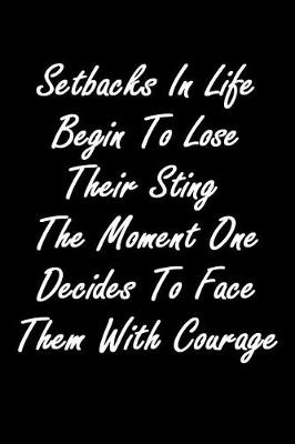 Book cover for Setbacks in Life Begin to Lose Their Sting the Moment One Decides to Face Them with Courage