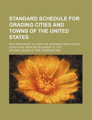 Book cover for Standard Schedule for Grading Cities and Towns of the United States; With Reference to Their Fire Defenses and Physical Conditions. Adopted December 14, 1916