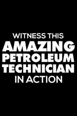 Cover of Witness This Amazing Petroleum Technician in Action