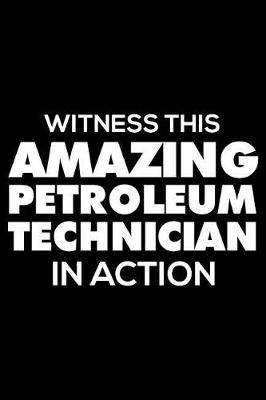 Book cover for Witness This Amazing Petroleum Technician in Action