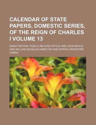 Book cover for Calendar of State Papers, Domestic Series, of the Reign of Charles I Volume 13