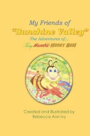 Cover of My Friends of Sunshine Valley, The Adventures of The Tiny Humble Honey Bee