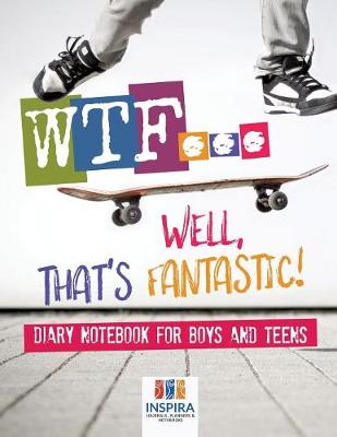 Book cover for WTF...Well, That's Fantastic! Diary Notebook for Boys and Teens