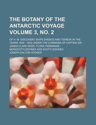 Book cover for The Botany of the Antarctic Voyage Volume 3, No. 2; Of H. M. Discovery Ships Erebus and Terror in the Years 1839 - 1843 Under the Command of Captain Sir James Clark Ross. Flora Tasmaniae - Monocotyledones and Acotyledones