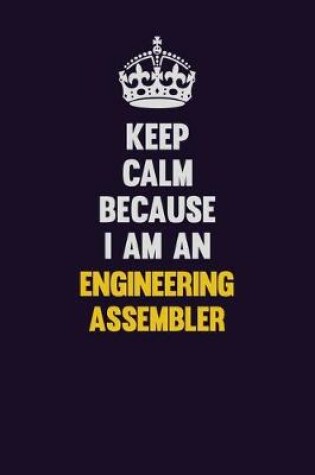 Cover of Keep Calm Because I Am An Engineering assembler