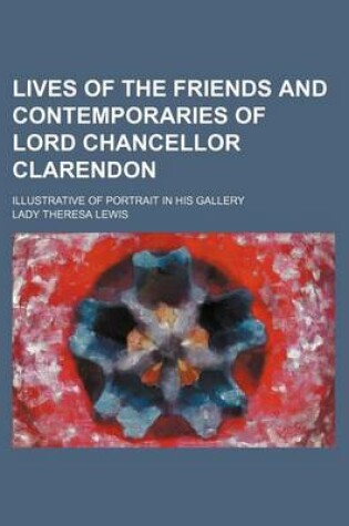 Cover of Lives of the Friends and Contemporaries of Lord Chancellor Clarendon; Illustrative of Portrait in His Gallery