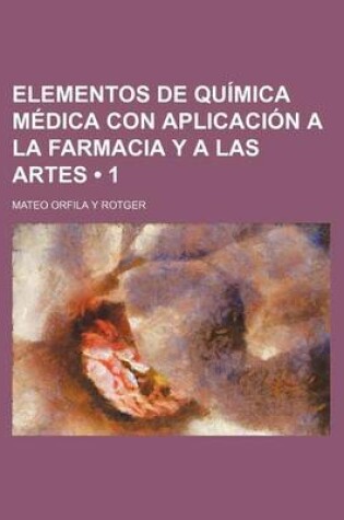 Cover of Elementos de Quimica Medica Con Aplicacion a la Farmacia y a Las Artes (1)