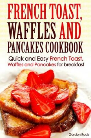 Cover of French Toast, Waffles and Pancakes Cookbook
